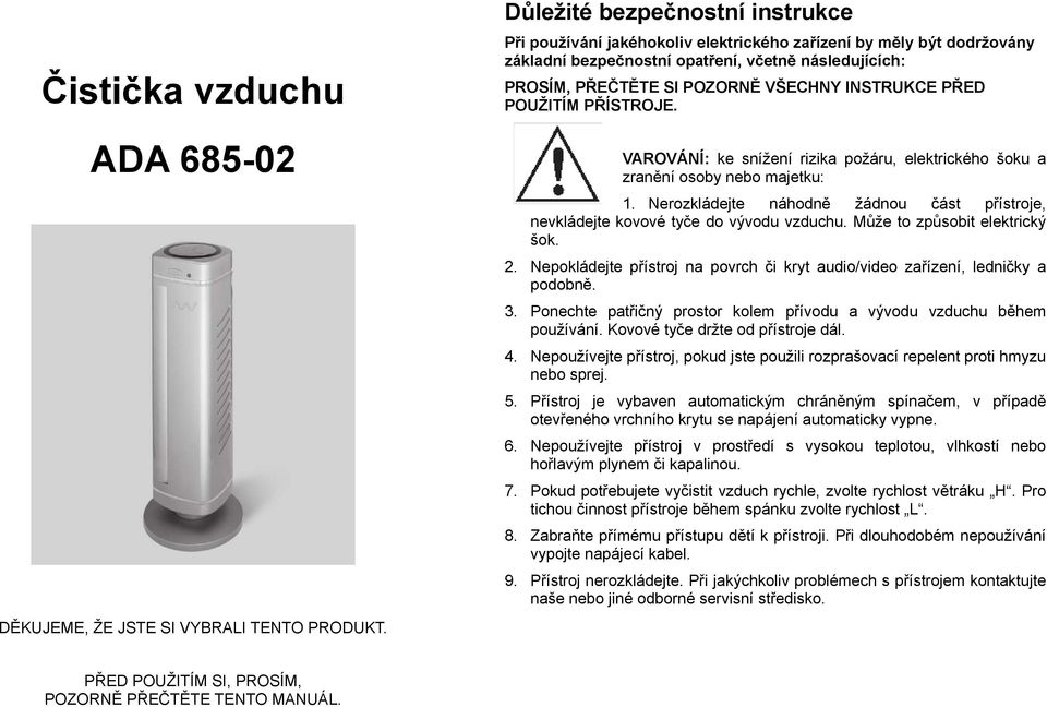 INSTRUKCE PŘED POUŽITÍM PŘÍSTROJE. VAROVÁNÍ: ke snížení rizika požáru, elektrického šoku a zranění osoby nebo majetku: 1.