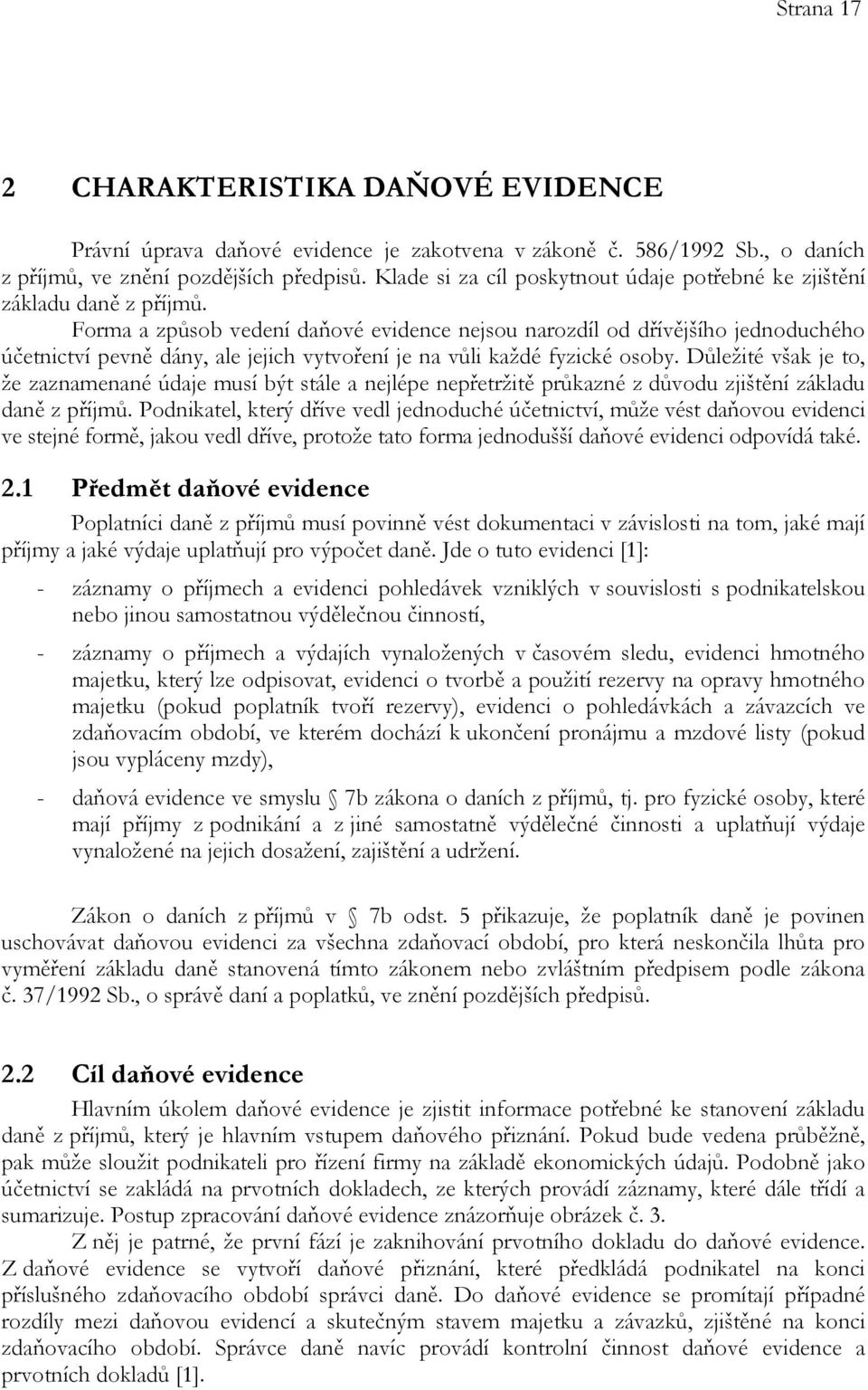 Forma a způsob vedení daňové evidence nejsou narozdíl od dřívějšího jednoduchého účetnictví pevně dány, ale jejich vytvoření je na vůli každé fyzické osoby.