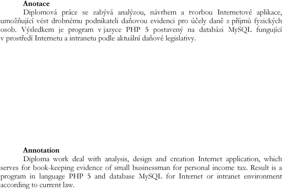 Výsledkem je program v jazyce PHP 5 postavený na databázi MySQL fungující v prostředí Internetu a intranetu podle aktuální daňové legislativy.