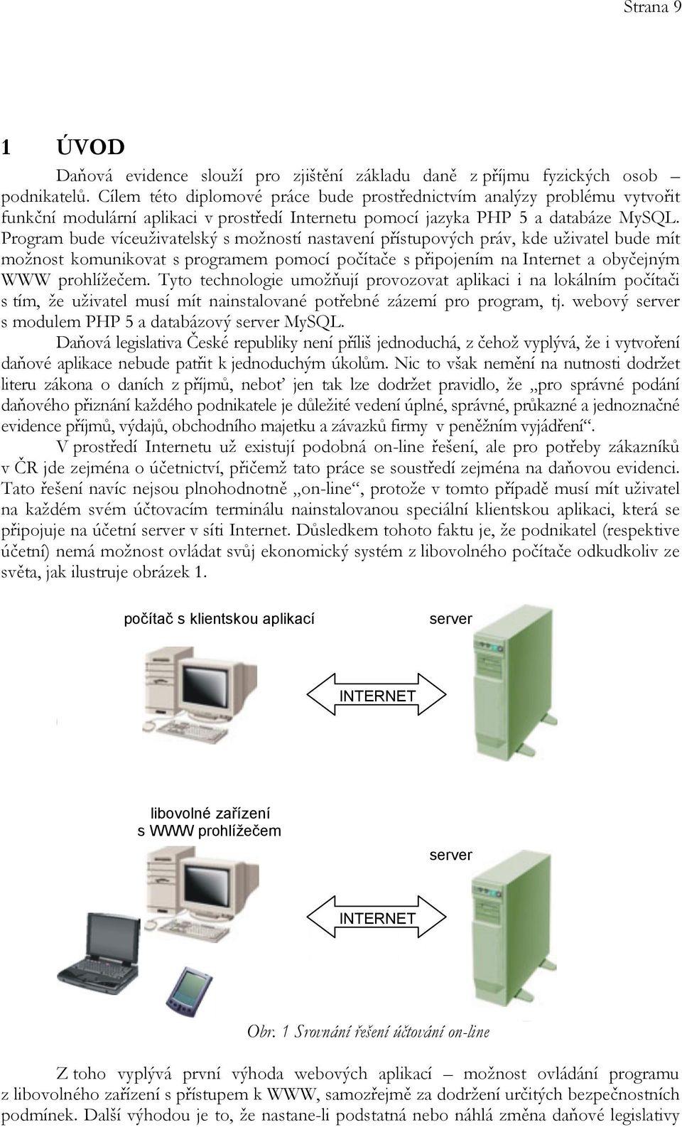 Program bude víceuživatelský s možností nastavení přístupových práv, kde uživatel bude mít možnost komunikovat s programem pomocí počítače s připojením na Internet a obyčejným WWW prohlížečem.