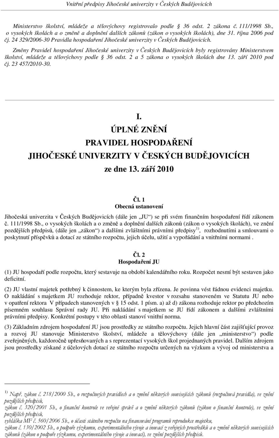 Změny Pravidel hospodaření Jihočeské univerzity v Českých Budějovicích byly registrovány Ministerstvem školství, mládeže a tělovýchovy podle 36 odst. 2 a 5 zákona o vysokých školách dne 13.