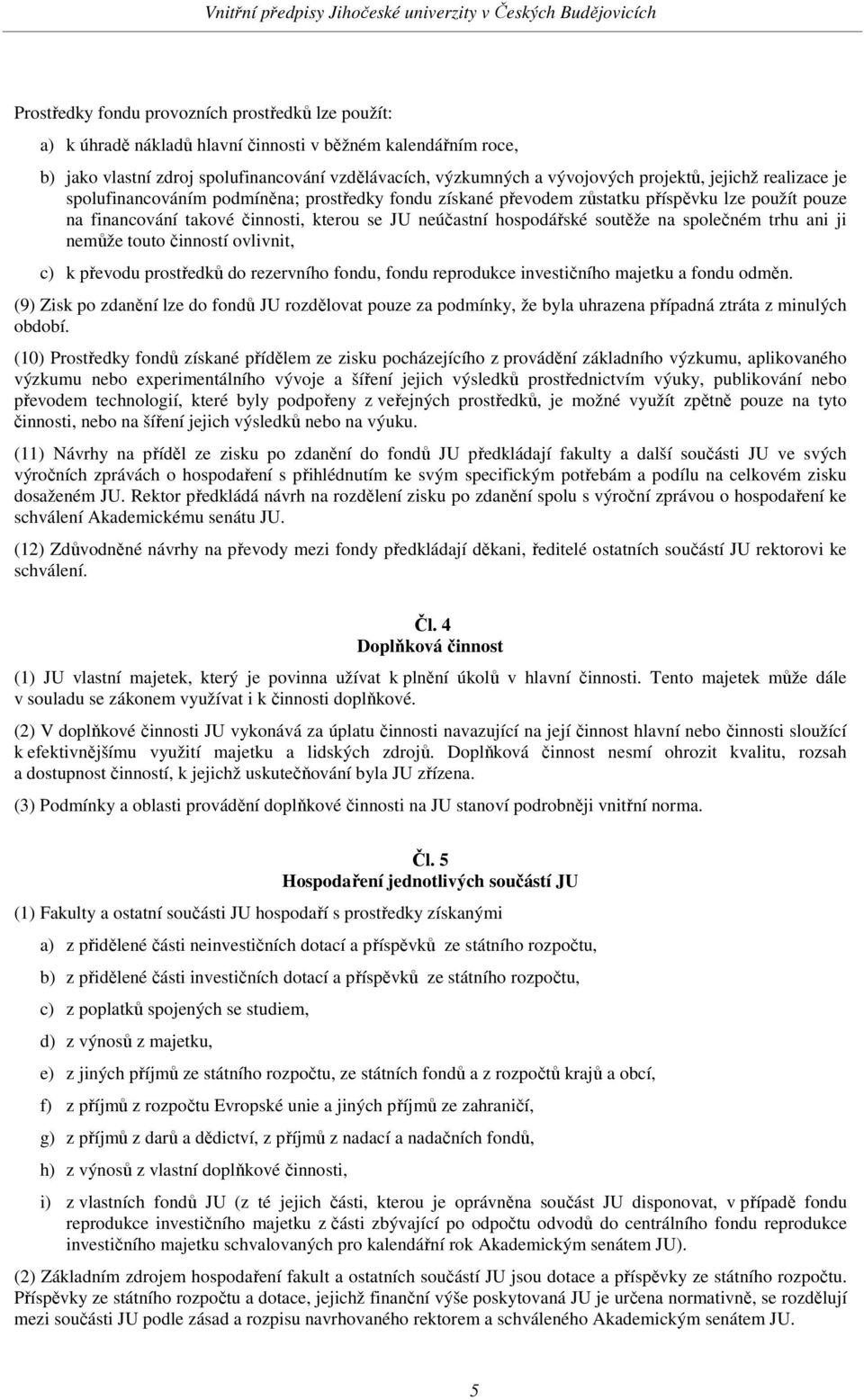 soutěže na společném trhu ani ji nemůže touto činností ovlivnit, c) k převodu prostředků do rezervního fondu, fondu reprodukce investičního majetku a fondu odměn.