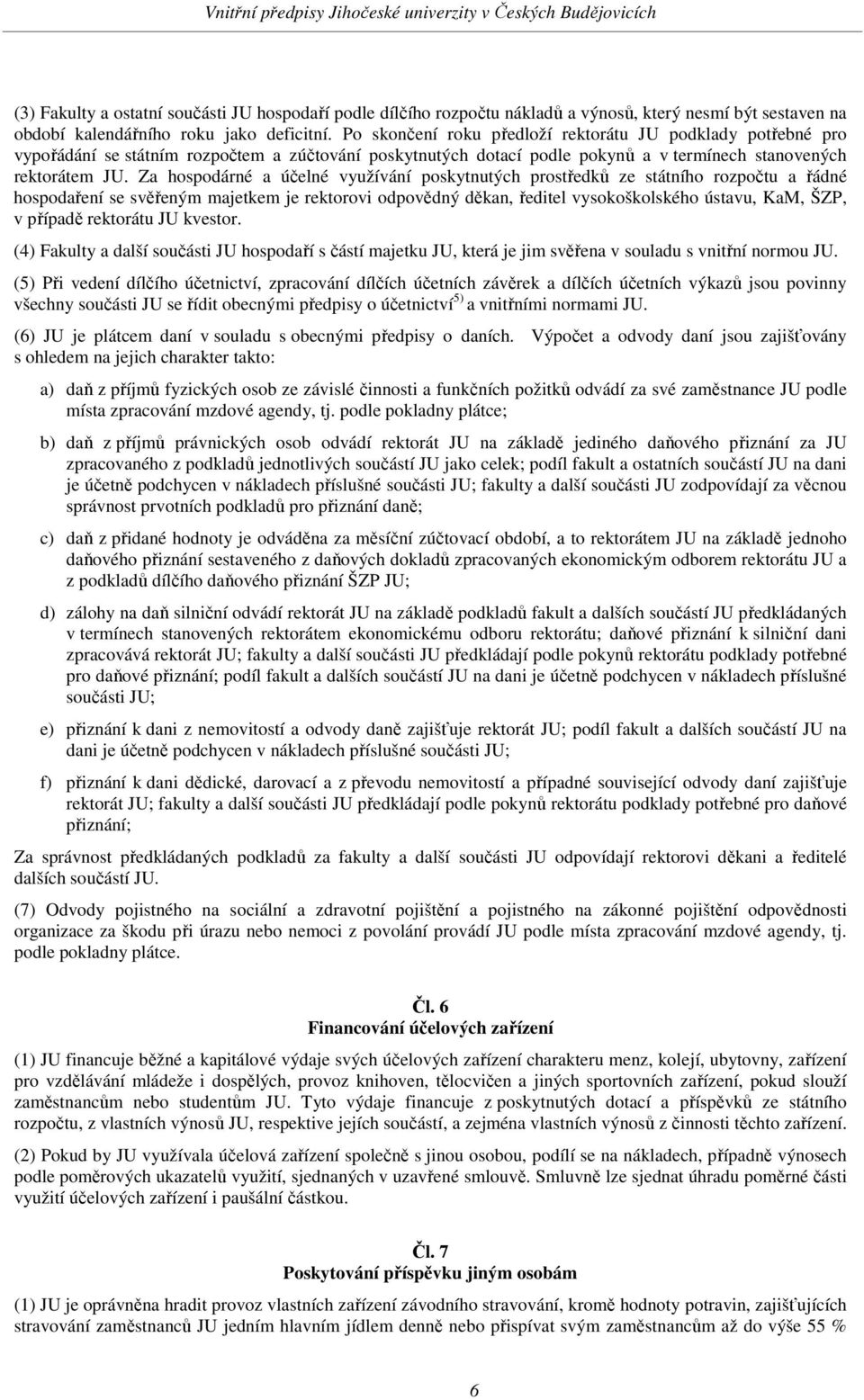 Za hospodárné a účelné využívání poskytnutých prostředků ze státního rozpočtu a řádné hospodaření se svěřeným majetkem je rektorovi odpovědný děkan, ředitel vysokoškolského ústavu, KaM, ŠZP, v