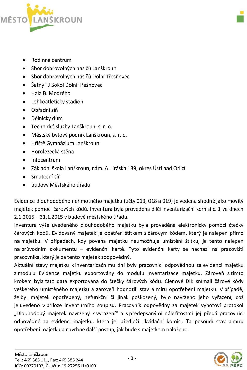 A. Jiráska 139, okres Ústí nad Orlicí Smuteční síň budovy Městského úřadu Evidence dlouhodobého nehmotného majetku (účty 013, 018 a 019) je vedena shodně jako movitý majetek pomocí čárových kódů.