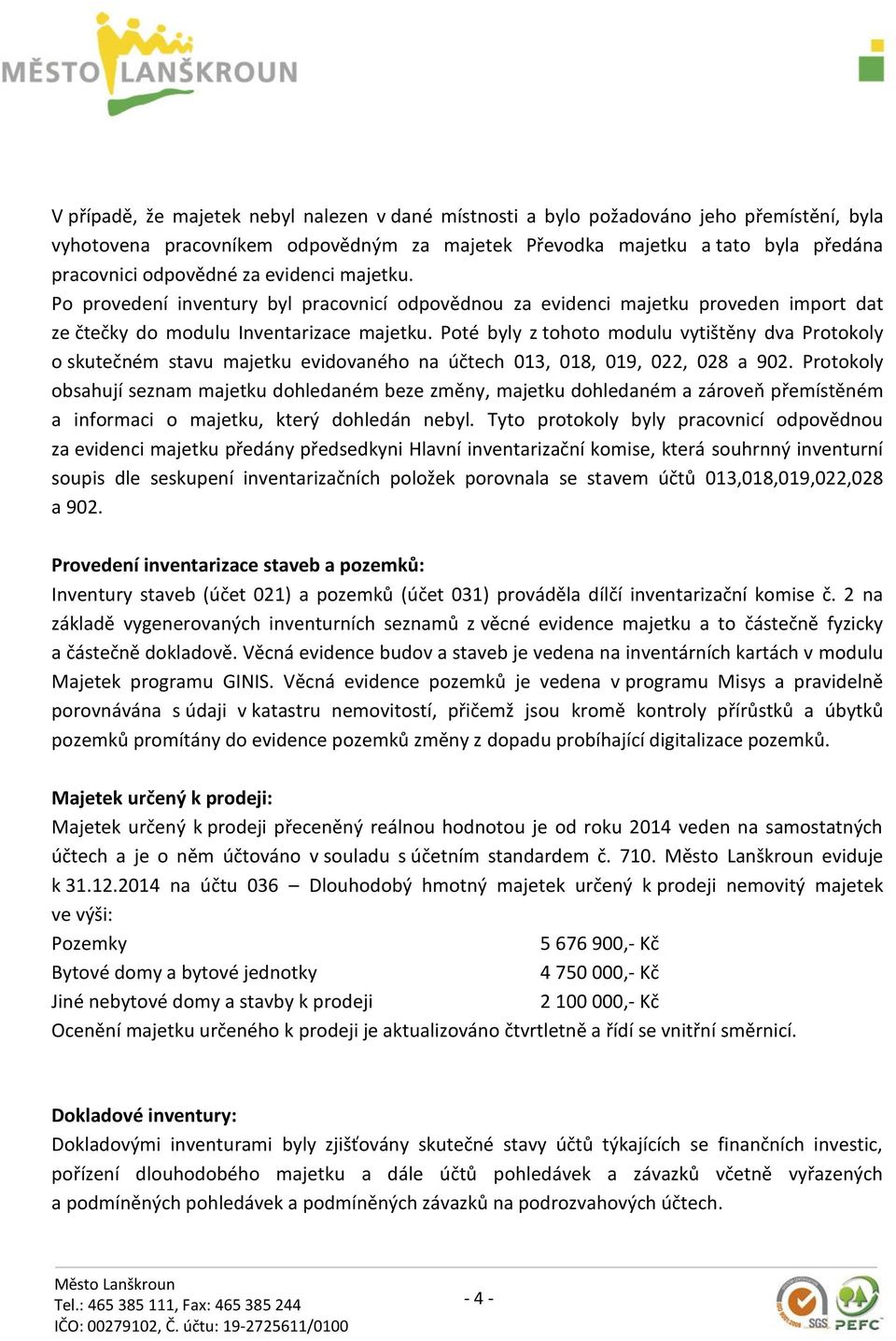 Poté byly z tohoto modulu vytištěny dva Protokoly o skutečném stavu majetku evidovaného na účtech 013, 018, 019, 022, 028 a 902.