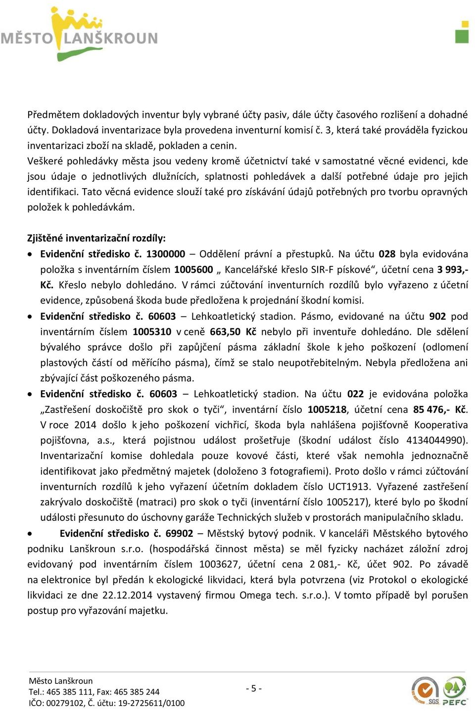 Veškeré pohledávky města jsou vedeny kromě účetnictví také v samostatné věcné evidenci, kde jsou údaje o jednotlivých dlužnících, splatnosti pohledávek a další potřebné údaje pro jejich identifikaci.