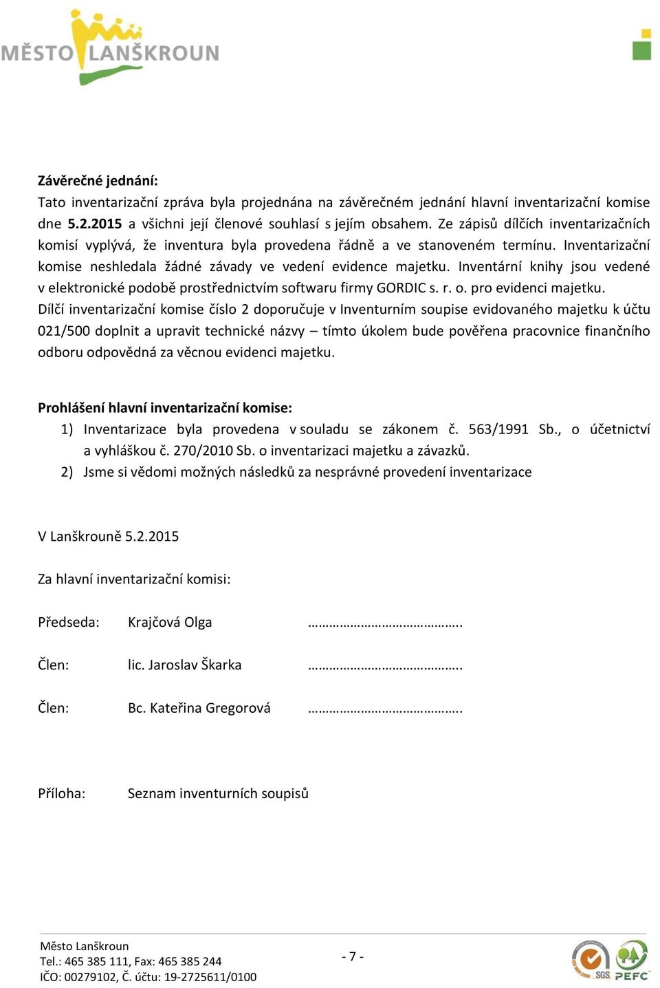 Inventární knihy jsou vedené v elektronické podobě prostřednictvím softwaru firmy GORDIC s. r. o. pro evidenci majetku.