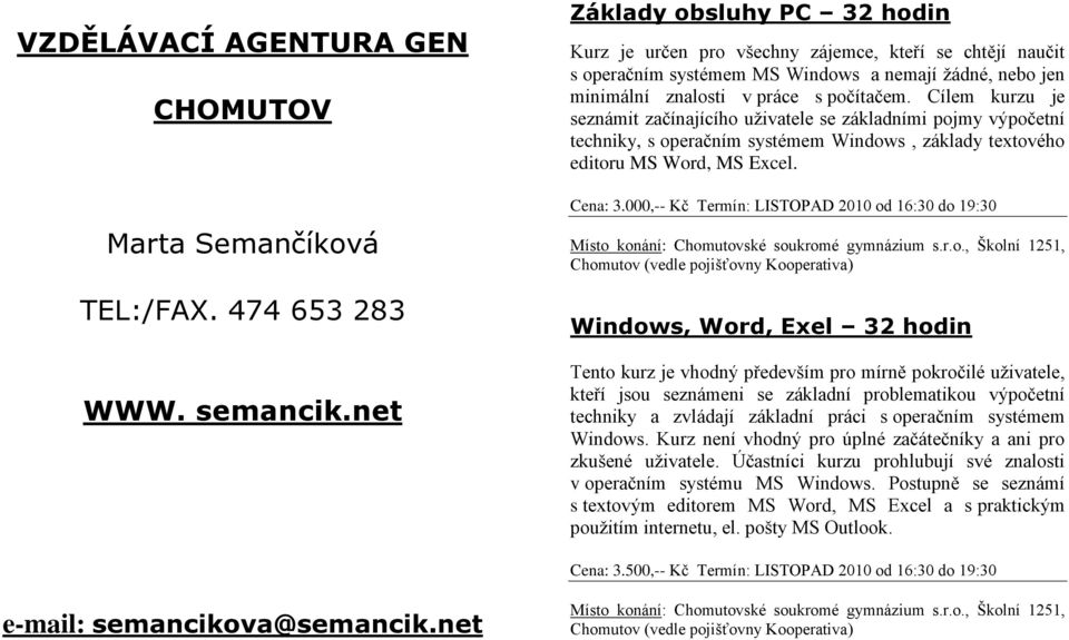 Cílem kurzu je seznámit začínajícího uživatele se základními pojmy výpočetní techniky, s operačním systémem Windows, základy textového editoru MS Word, MS Excel. Cena: 3.