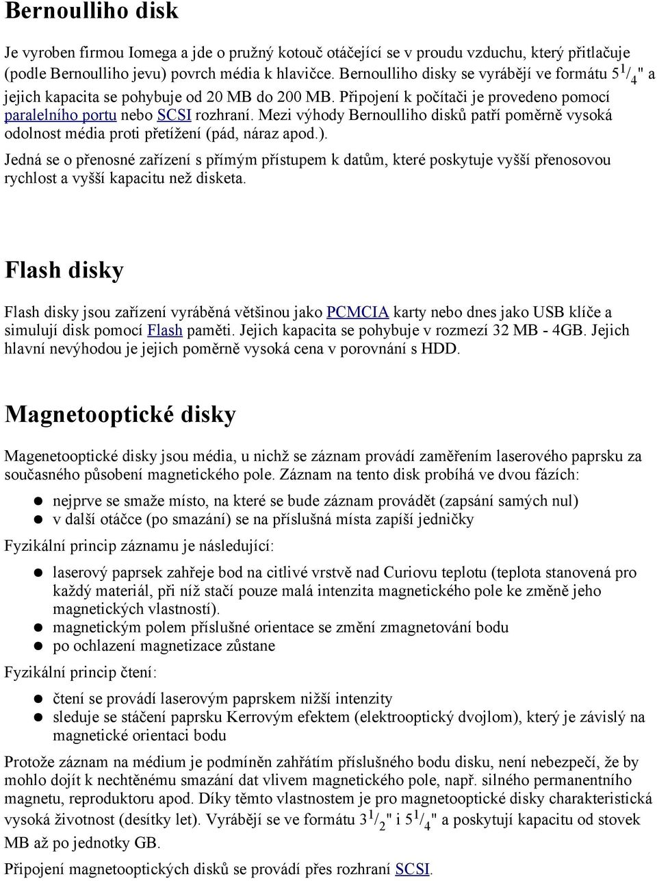 Mezi výhody Bernoulliho disků patří poměrně vysoká odolnost média proti přetížení (pád, náraz apod.).