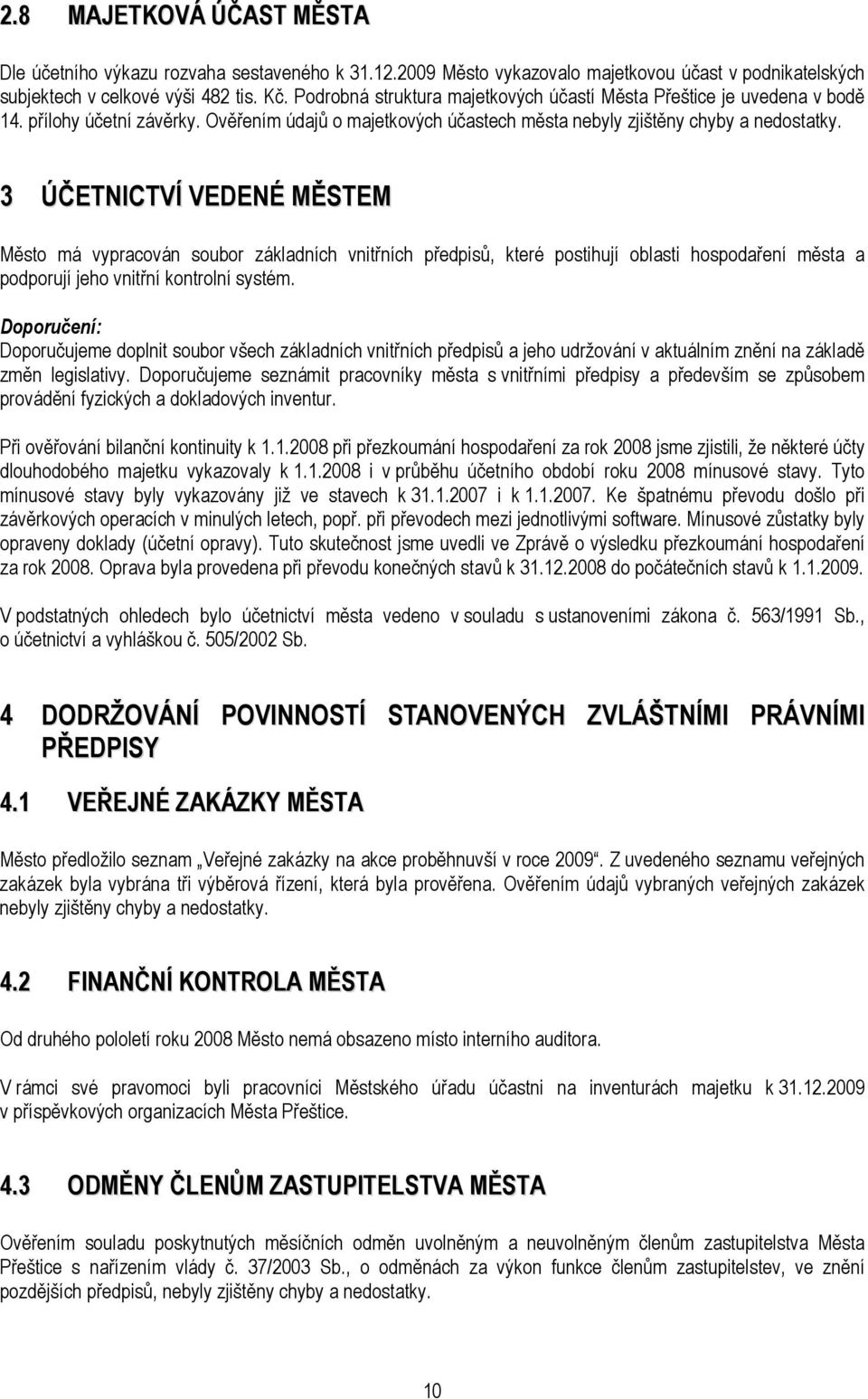 3 ÚČETNICTVÍ VEDENÉ MĚSTEM Město má vypracován soubor základních vnitřních předpisů, které postihují oblasti hospodaření města a podporují jeho vnitřní kontrolní systém.