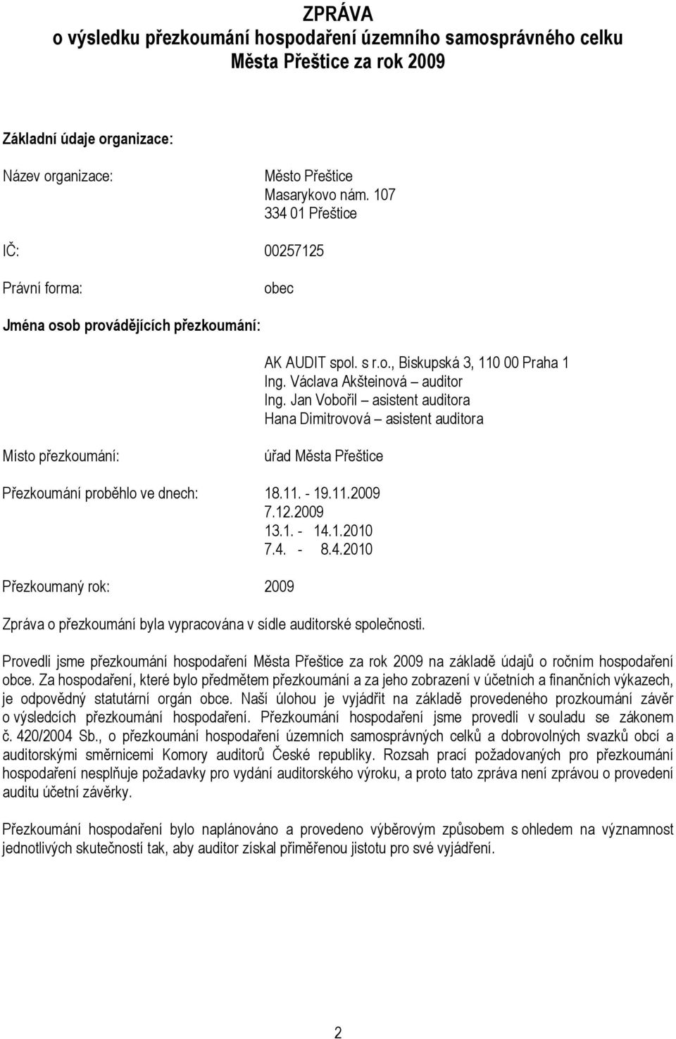 Jan Vobořil asistent auditora Hana Dimitrovová asistent auditora Místo přezkoumání: úřad Města Přeštice Přezkoumání proběhlo ve dnech: 18.11. - 19.11.2009 7.12.2009 13.1. - 14.