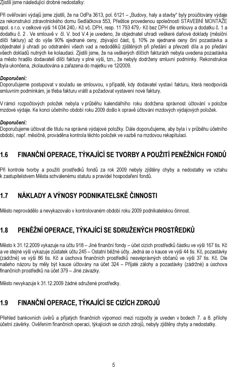 DPH, resp. 11 793 479,- Kč bez DPH dle smlouvy a dodatku č. 1 a dodatku č. 2. Ve smlouvě v čl. V. bod V.