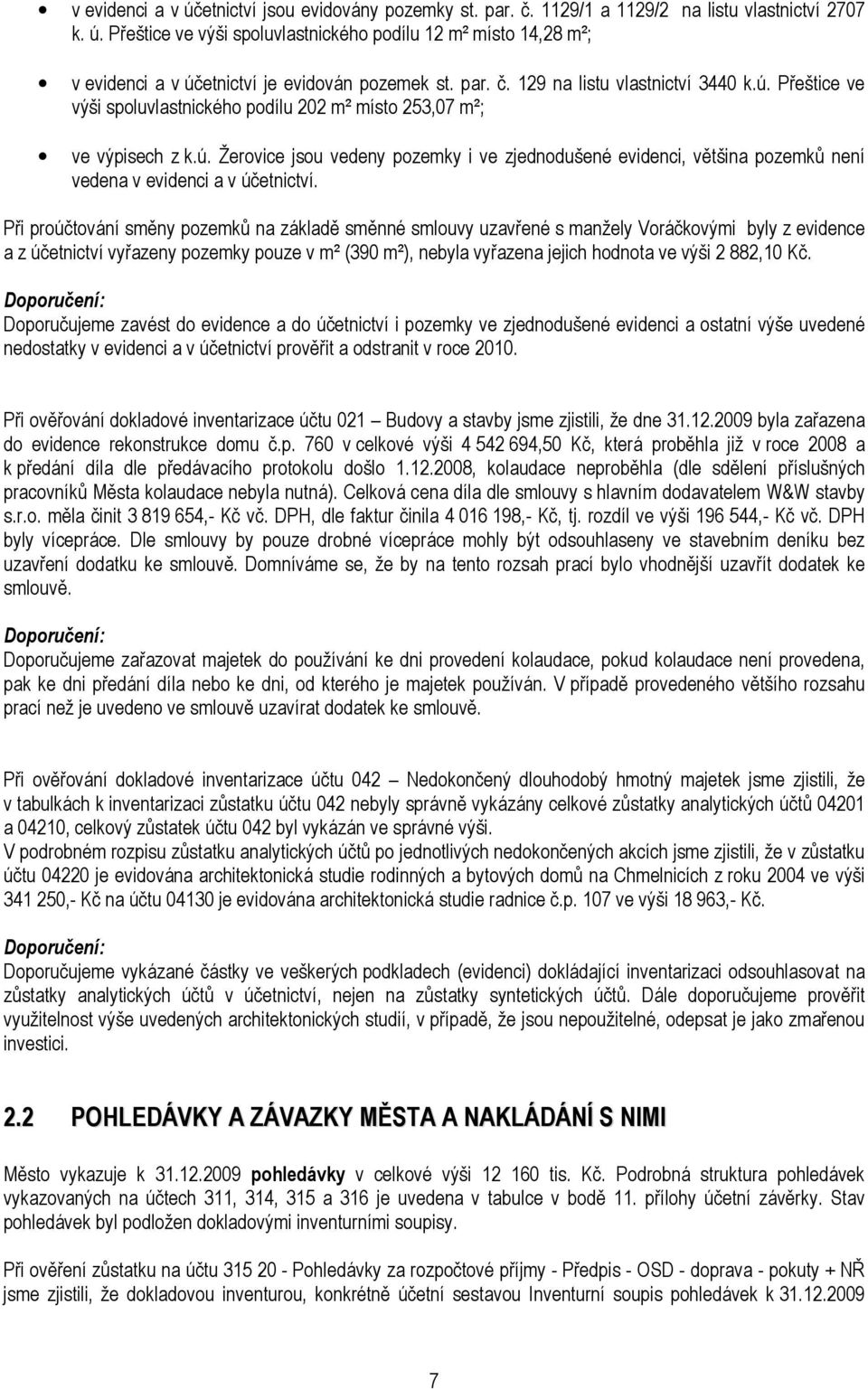 Při proúčtování směny pozemků na základě směnné smlouvy uzavřené s manžely Voráčkovými byly z evidence a z účetnictví vyřazeny pozemky pouze v m² (390 m²), nebyla vyřazena jejich hodnota ve výši 2