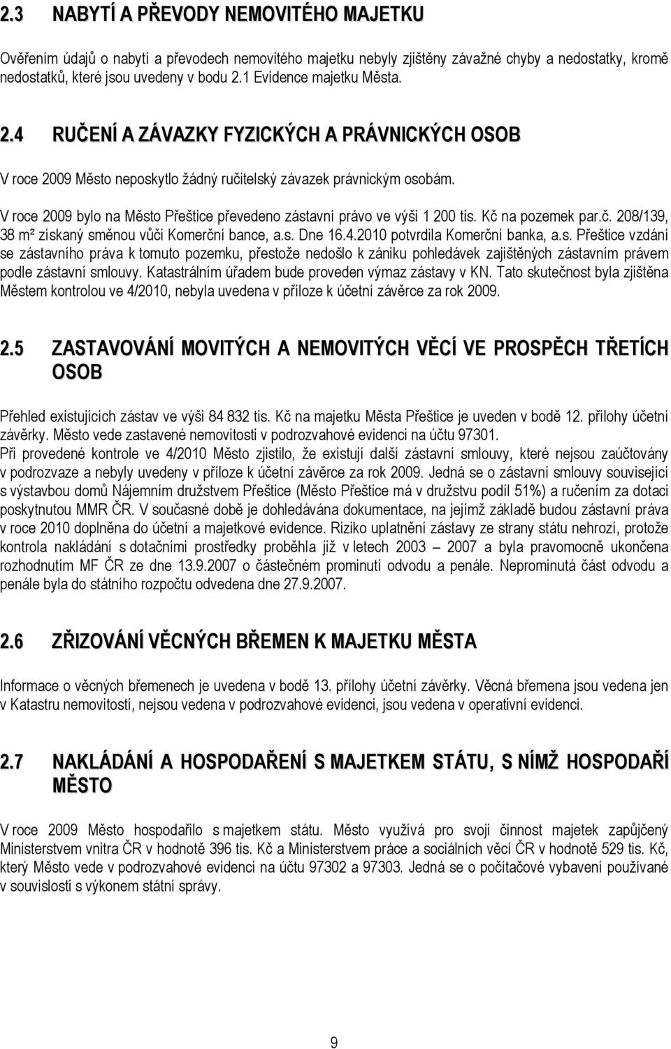 V roce 2009 bylo na Město Přeštice převedeno zástavní právo ve výši 1 200 tis. Kč na pozemek par.č. 208/139, 38 m² získaný směnou vůči Komerční bance, a.s. Dne 16.4.2010 potvrdila Komerční banka, a.s. Přeštice vzdání se zástavního práva k tomuto pozemku, přestože nedošlo k zániku pohledávek zajištěných zástavním právem podle zástavní smlouvy.