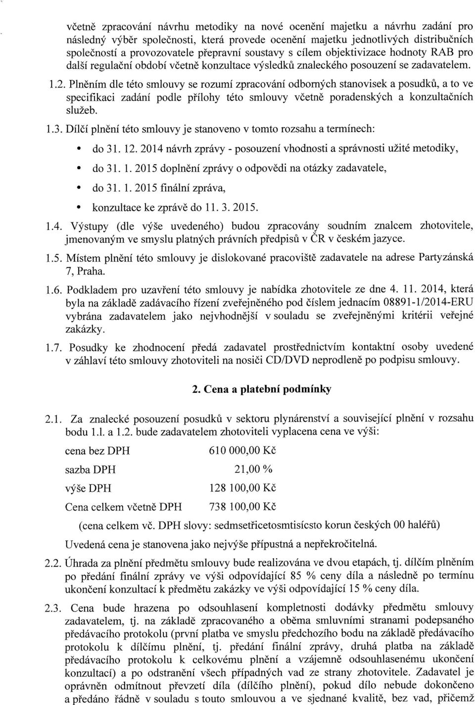 Plněním dle této smlouvy se rozumí zpracování odborných stanovisek a posudků, a to ve specifikaci zadání podle přílohy této smlouvy včetně poradenských a konzultačních služeb. 1.3.