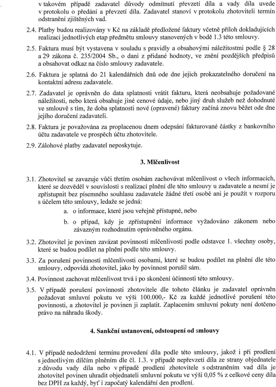 Faktura musí být vystavena v souladu s pravidly a obsahovými náležitostmi podle 28 a 29 zákona č. 235/2004 Sb.