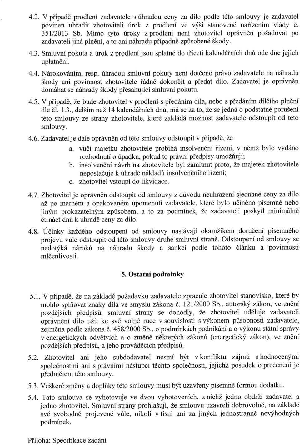 Smluvní pokuta a úrok z prodlení jsou splatné do třiceti kalendářních dnů ode dne jejich uplatnění. 4.4. Nárokováním, resp.