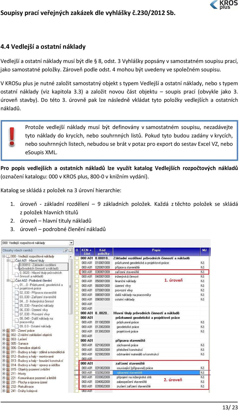 3) a založit novou část objektu soupis prací (obvykle jako 3. úroveň stavby). Do této 3. úrovně pak lze následně vkládat tyto položky vedlejších a ostatních nákladů.