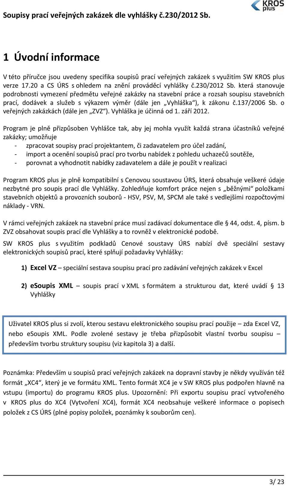 o veřejných zakázkách (dále jen ZVZ ). Vyhláška je účinná od 1. září 2012.