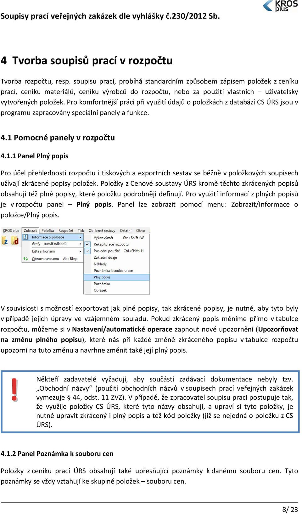 Pro komfortnější práci při využití údajů o položkách z databází CS ÚRS jsou v programu zapracovány speciální panely a funkce. 4.1 