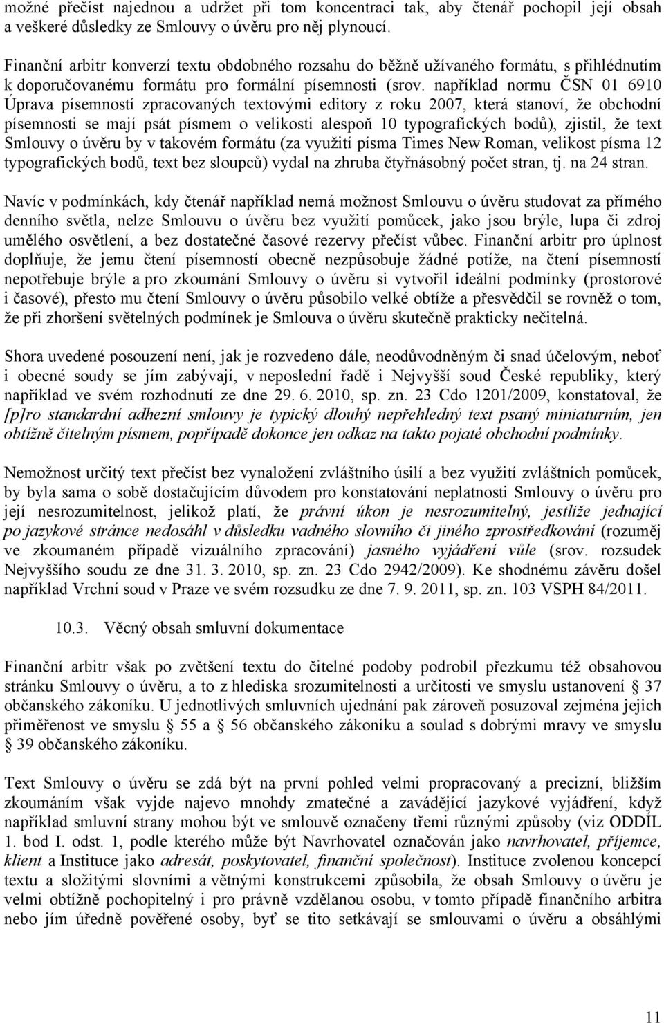 například normu ČSN 01 6910 Úprava písemností zpracovaných textovými editory z roku 2007, která stanoví, že obchodní písemnosti se mají psát písmem o velikosti alespoň 10 typografických bodů),