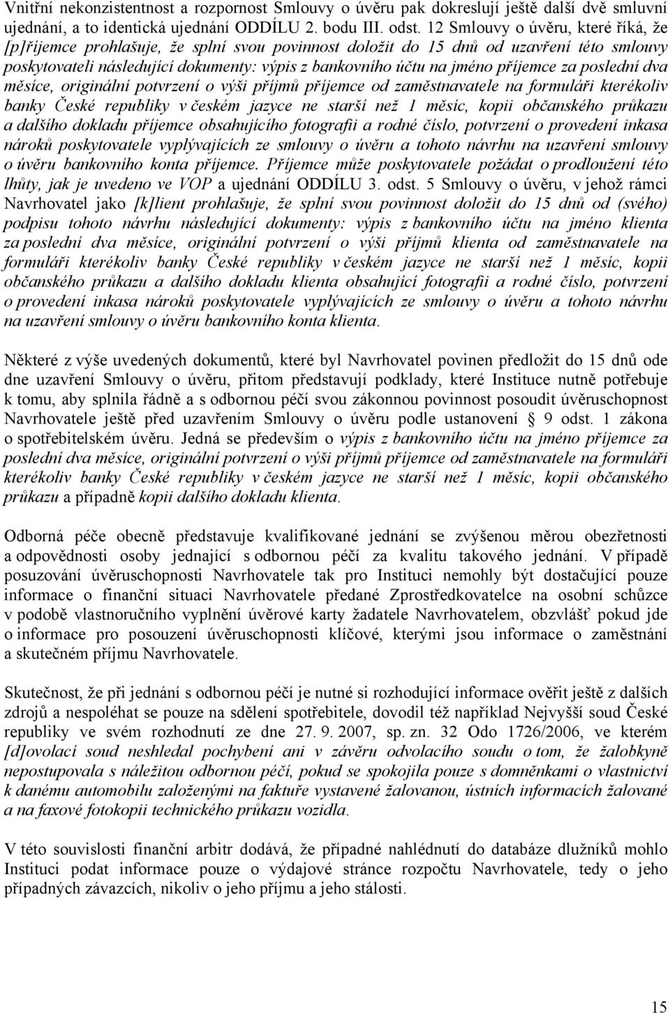 příjemce za poslední dva měsíce, originální potvrzení o výši příjmů příjemce od zaměstnavatele na formuláři kterékoliv banky České republiky v českém jazyce ne starší než 1 měsíc, kopii občanského