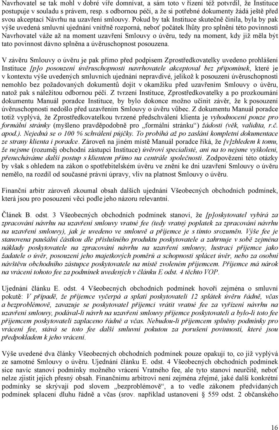 Pokud by tak Instituce skutečně činila, byla by pak výše uvedená smluvní ujednání vnitřně rozporná, neboť počátek lhůty pro splnění této povinnosti Navrhovatel váže až na moment uzavření Smlouvy o