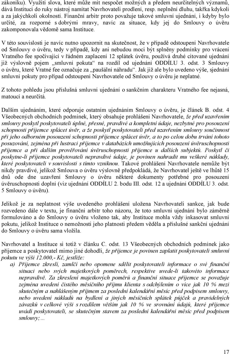 Finanční arbitr proto považuje takové smluvní ujednání, i kdyby bylo určité, za rozporné s dobrými mravy, navíc za situace, kdy jej do Smlouvy o úvěru zakomponovala vědomě sama Instituce.