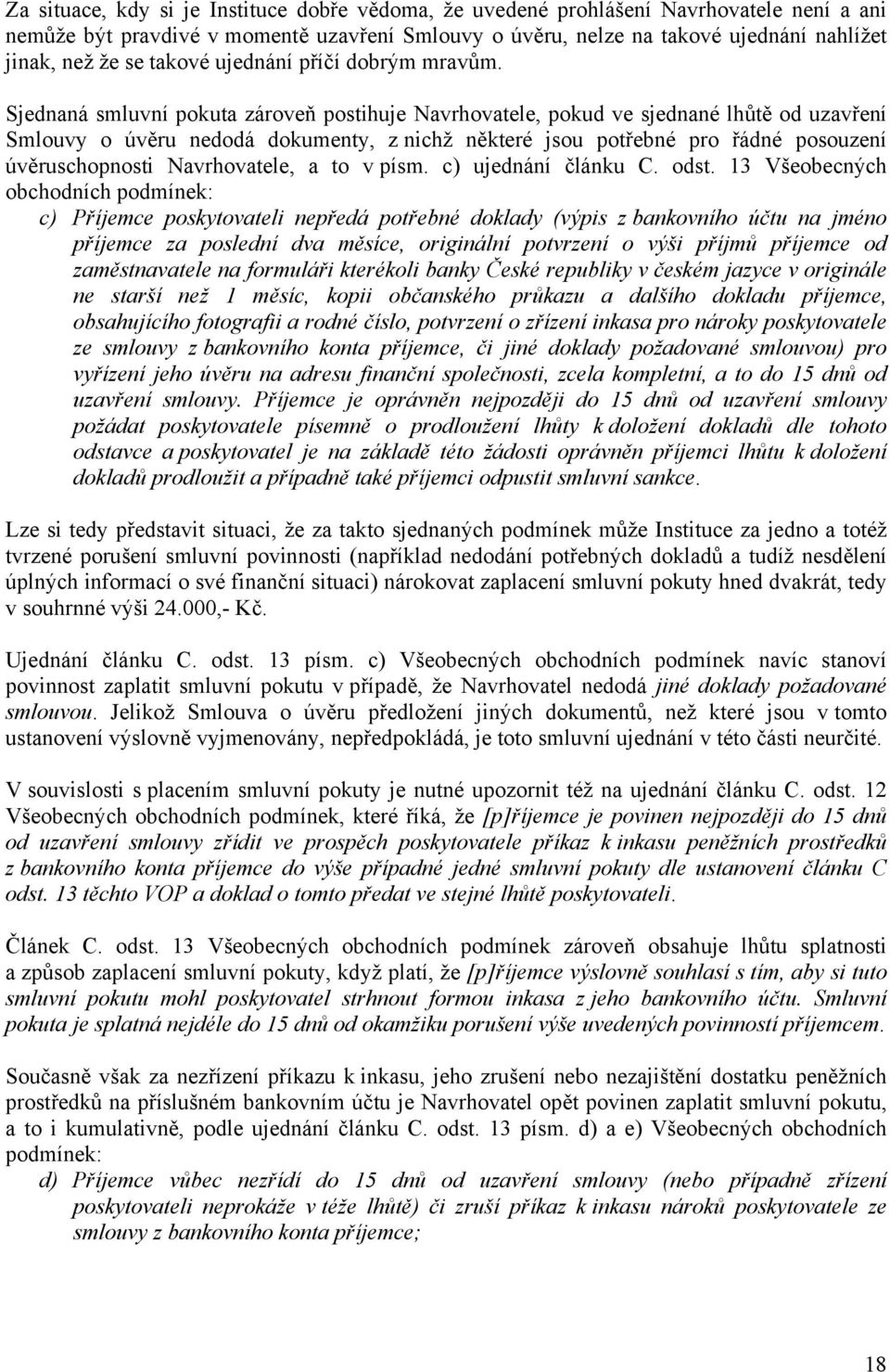 Sjednaná smluvní pokuta zároveň postihuje Navrhovatele, pokud ve sjednané lhůtě od uzavření Smlouvy o úvěru nedodá dokumenty, z nichž některé jsou potřebné pro řádné posouzení úvěruschopnosti