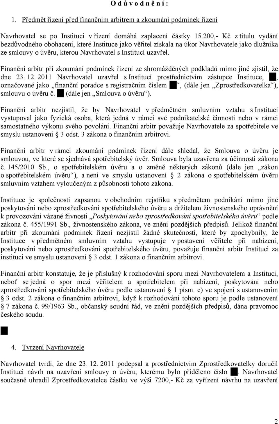 Finanční arbitr při zkoumání podmínek řízení ze shromážděných podkladů mimo jiné zjistil, že dne 23. 12.