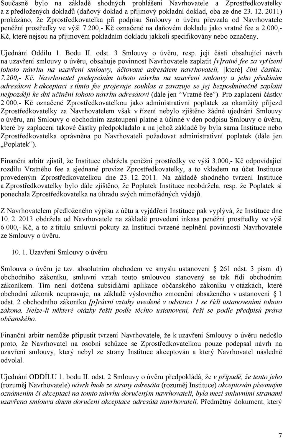 000,- Kč, které nejsou na příjmovém pokladním dokladu jakkoli specifikovány nebo označeny. Ujednání Oddílu 1. Bodu II. odst. 3 Smlouvy o úvěru, resp.