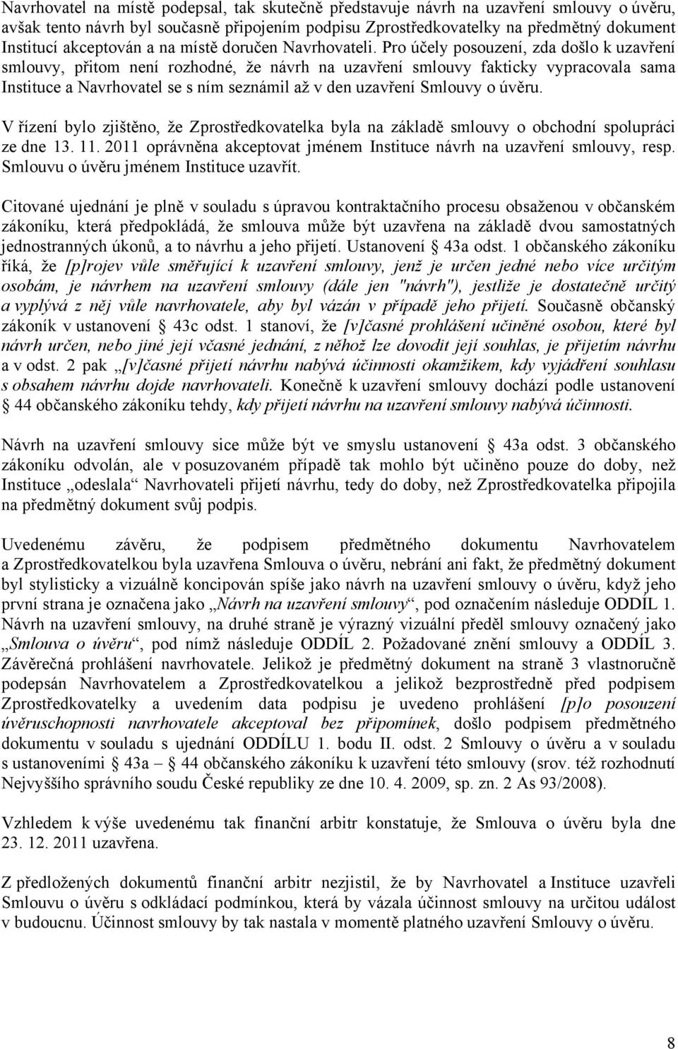 Pro účely posouzení, zda došlo k uzavření smlouvy, přitom není rozhodné, že návrh na uzavření smlouvy fakticky vypracovala sama Instituce a Navrhovatel se s ním seznámil až v den uzavření Smlouvy o