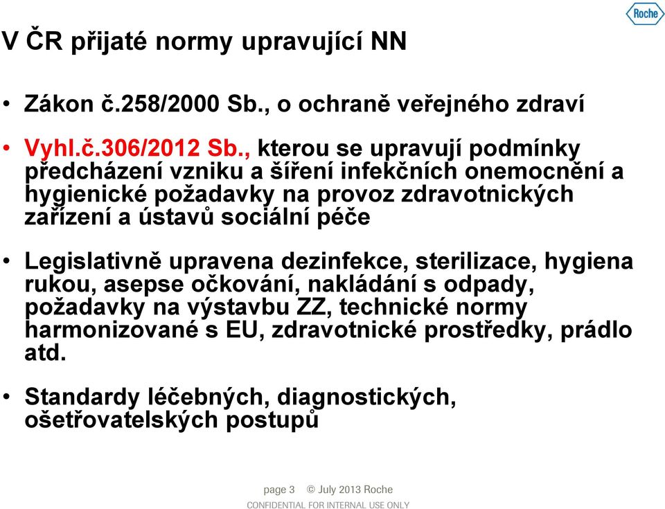 ústavů sociální péče Legislativně upravena dezinfekce, sterilizace, hygiena rukou, asepse očkování, nakládání s odpady, požadavky na výstavbu