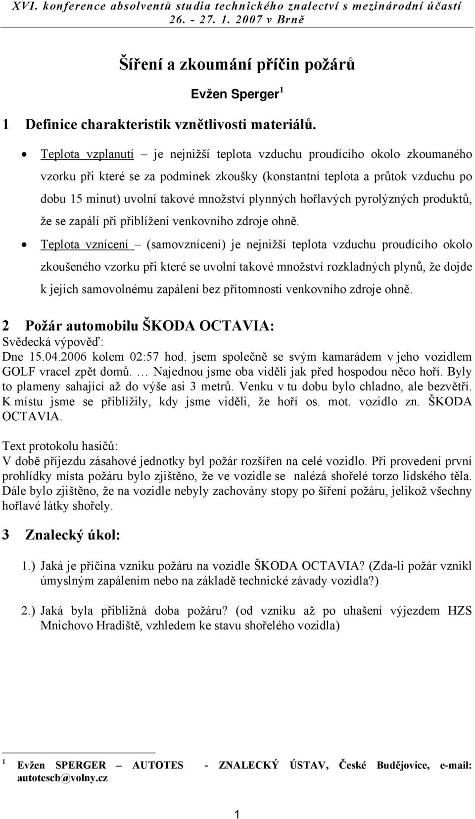 plynných hořlavých pyrolýzných produktů, že se zapálí při přiblížení venkovního zdroje ohně.