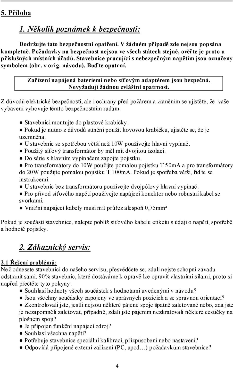 Buďte opatrní. Zařízení napájená bateriemi nebo síťovým adaptérem jsou bezpečná. Nevyžadují žádnou zvláštní opatrnost.