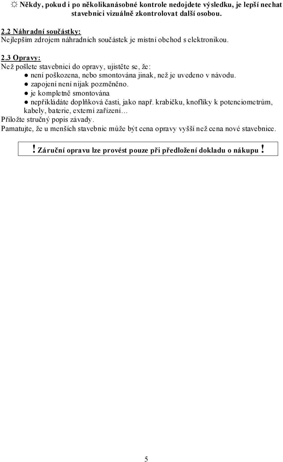 3 Opravy: Než pošlete stavebnici do opravy, ujistěte se, že: není poškozena, nebo smontována jinak, než je uvedeno v návodu. zapojení není nijak pozměněno.