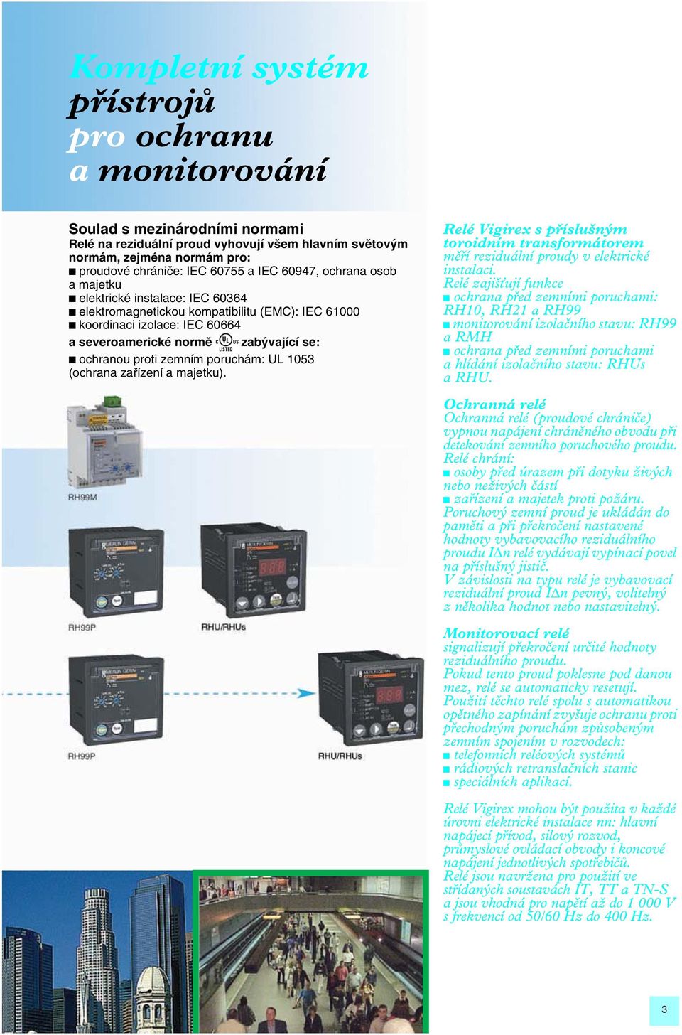 zemním poruchám: UL 1053 (ochrana zafiízení a majetku). Relé Vigirex s příslušným toroidním transformátorem měří reziduální proudy v elektrické instalaci.