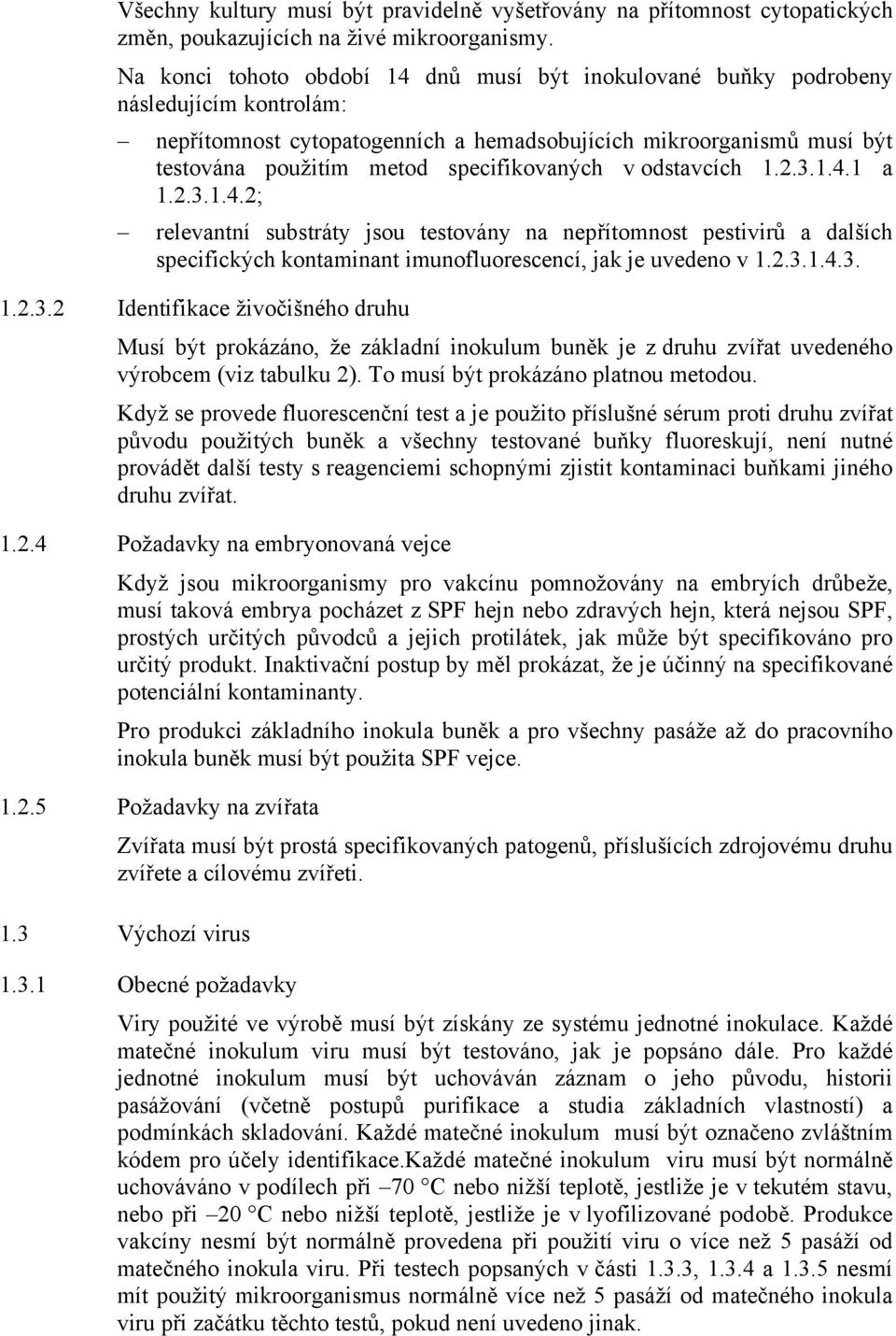 specifikovaných v odstavcích 1.2.3.1.4.1 a 1.2.3.1.4.2; relevantní substráty jsou testovány na nepřítomnost pestivirů a dalších specifických kontaminant imunofluorescencí, jak je uvedeno v 1.2.3.1.4.3. 1.2.3.2 Identifikace živočišného druhu Musí být prokázáno, že základní inokulum buněk je z druhu zvířat uvedeného výrobcem (viz tabulku 2).