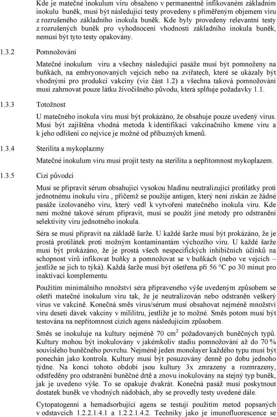 2 Pomnožování Matečné inokulum viru a všechny následující pasáže musí být pomnoženy na buňkách, na embryonovaných vejcích nebo na zvířatech, které se ukázaly být vhodnými pro produkci vakcíny (viz