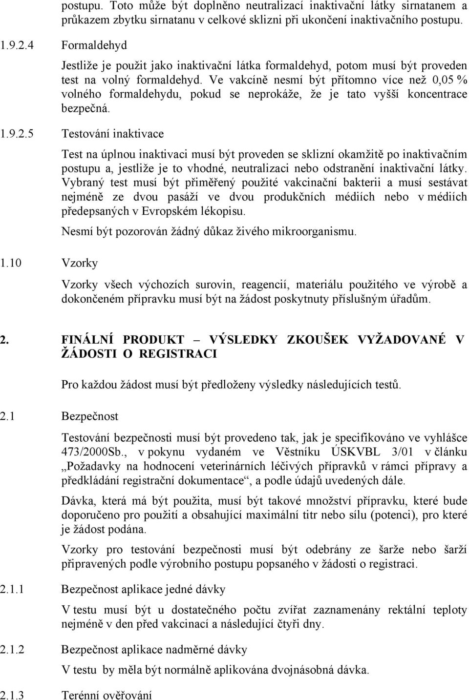 Ve vakcíně nesmí být přítomno více než 0,05 % volného formaldehydu, pokud se neprokáže, že je tato vyšší koncentrace bezpečná. 1.9.2.