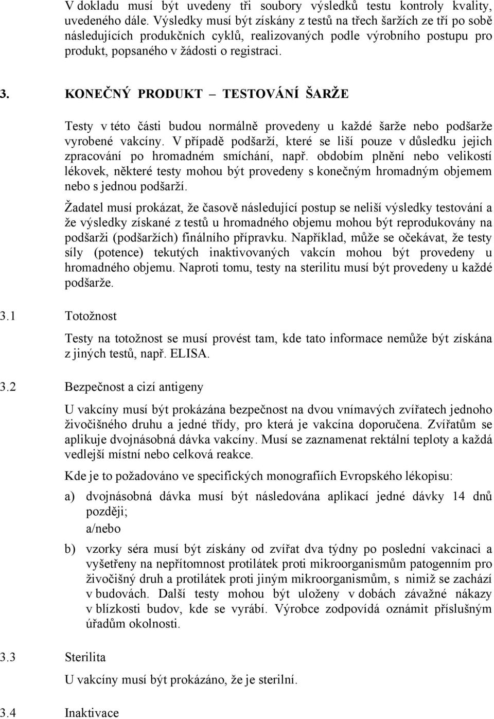 KONEČNÝ PRODUKT TESTOVÁNÍ ŠARŽE 3.1 Totožnost Testy v této části budou normálně provedeny u každé šarže nebo podšarže vyrobené vakcíny.