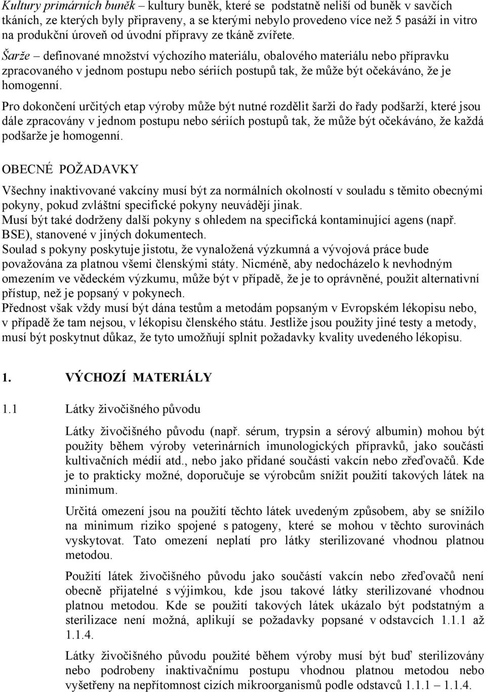 Šarže definované množství výchozího materiálu, obalového materiálu nebo přípravku zpracovaného v jednom postupu nebo sériích postupů tak, že může být očekáváno, že je homogenní.