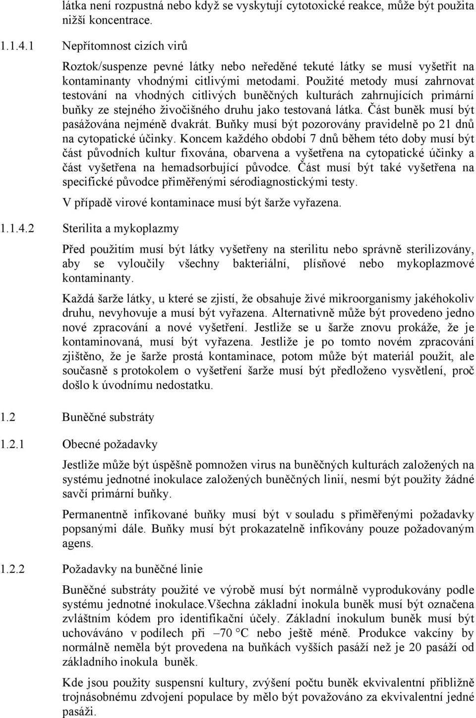 Použité metody musí zahrnovat testování na vhodných citlivých buněčných kulturách zahrnujících primární buňky ze stejného živočišného druhu jako testovaná látka.