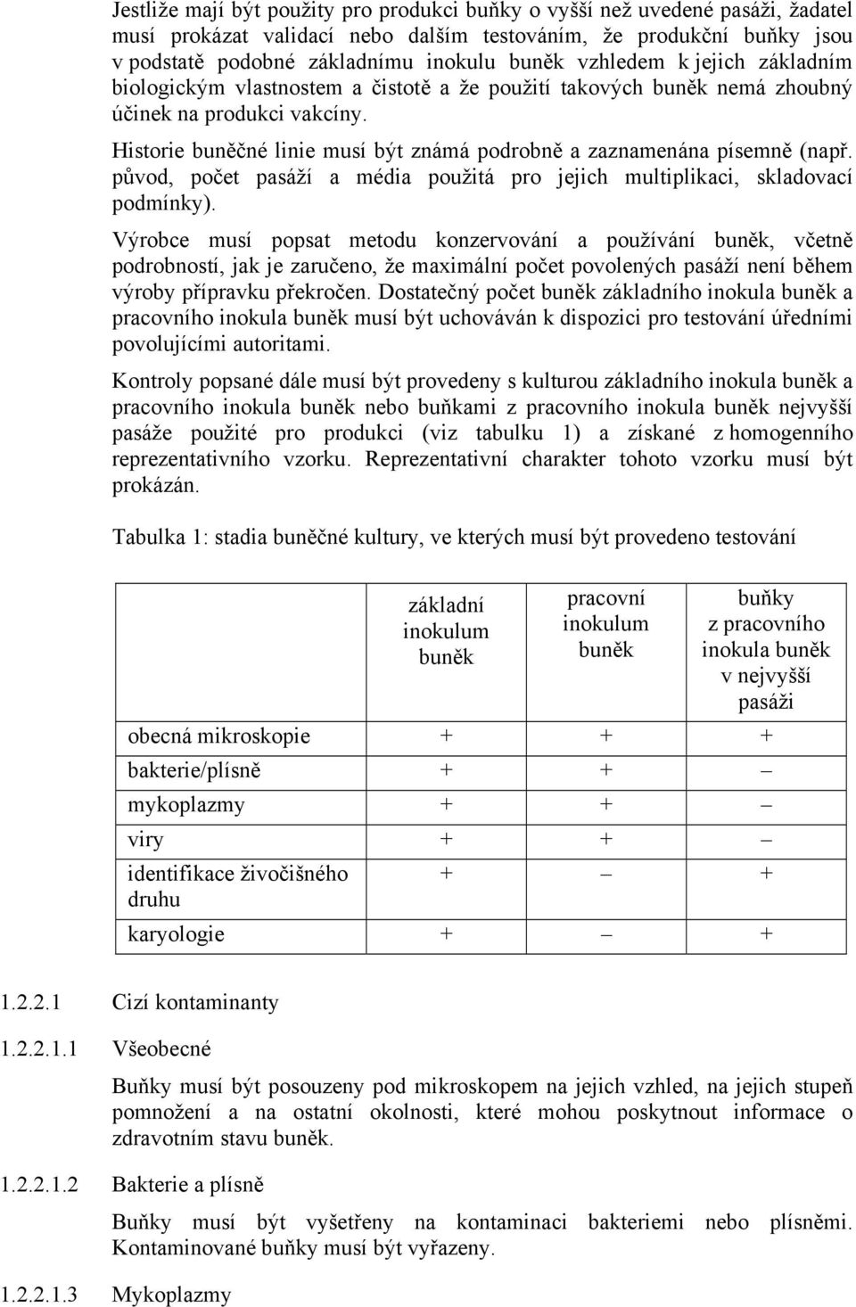 Historie buněčné linie musí být známá podrobně a zaznamenána písemně (např. původ, počet pasáží a média použitá pro jejich multiplikaci, skladovací podmínky).