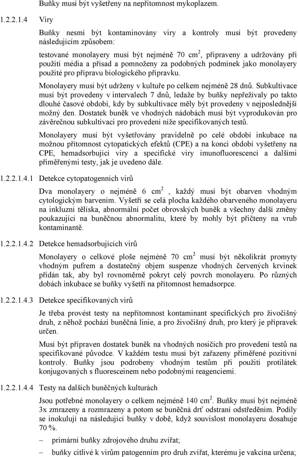 4 Viry Buňky nesmí být kontaminovány viry a kontroly musí být provedeny následujícím způsobem: testované monolayery musí být nejméně 70 cm 2, připraveny a udržovány při použití média a přísad a