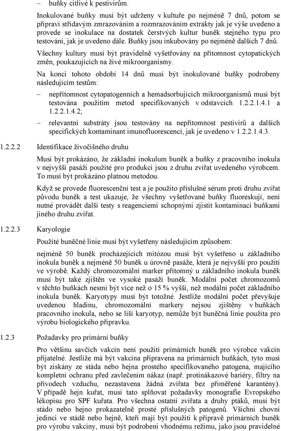 buněk stejného typu pro testování, jak je uvedeno dále. Buňky jsou inkubovány po nejméně dalších 7 dnů.