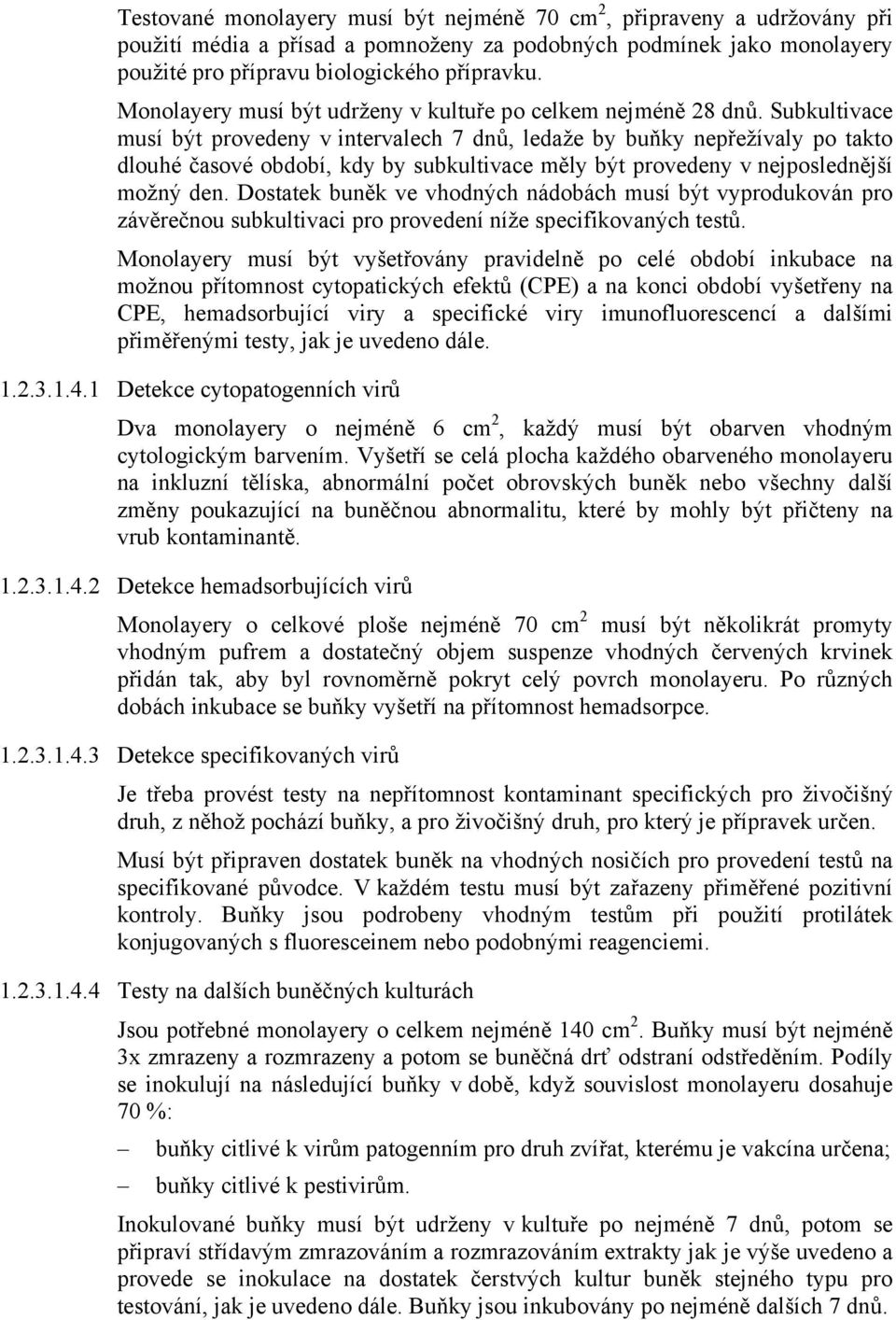 Subkultivace musí být provedeny v intervalech 7 dnů, ledaže by buňky nepřežívaly po takto dlouhé časové období, kdy by subkultivace měly být provedeny v nejposlednější možný den.