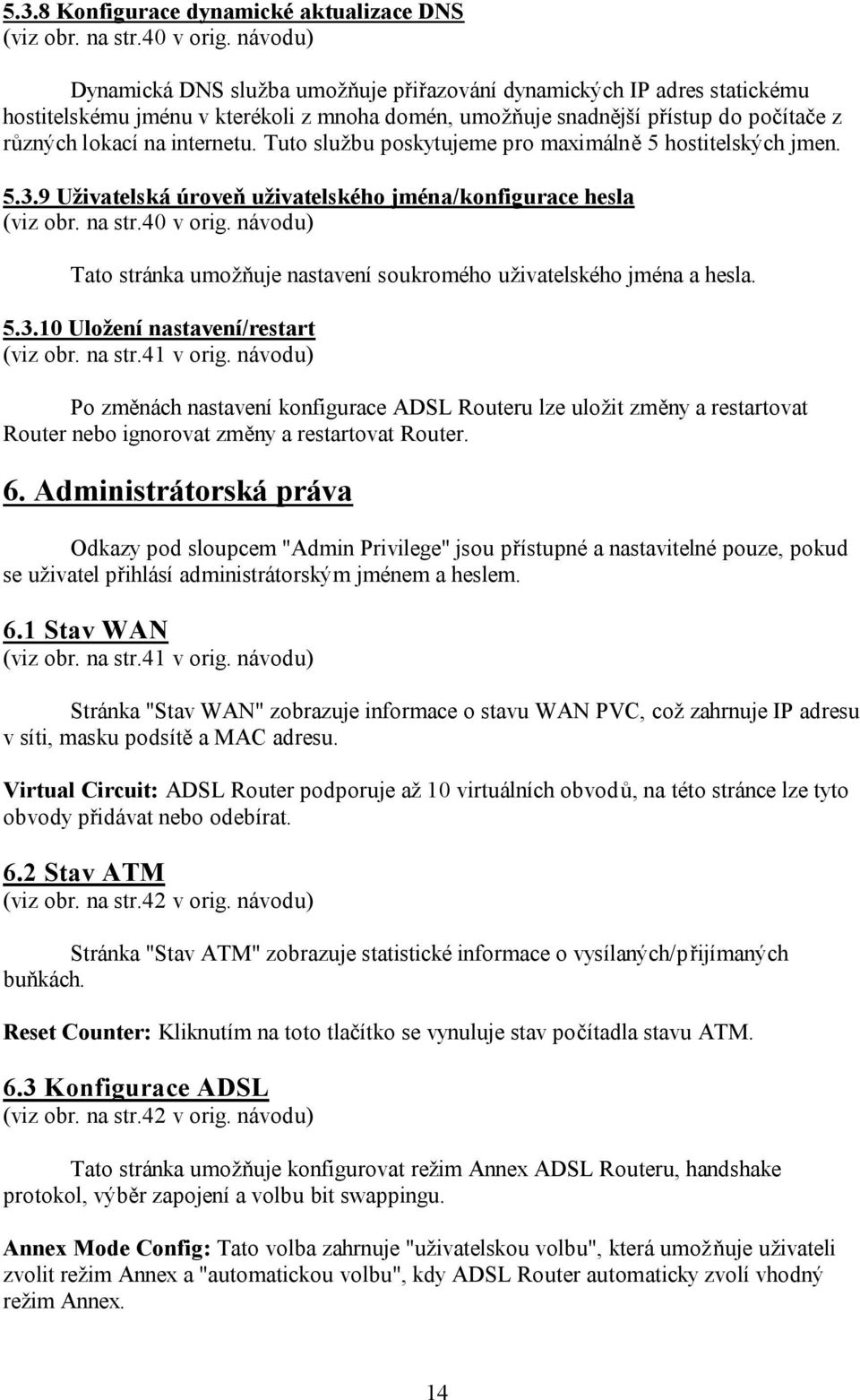 Tuto službu poskytujeme pro maximálně 5 hostitelských jmen. 5.3.9 Uživatelská úroveň uživatelského jména/konfigurace hesla (viz obr. na str.40 v orig.