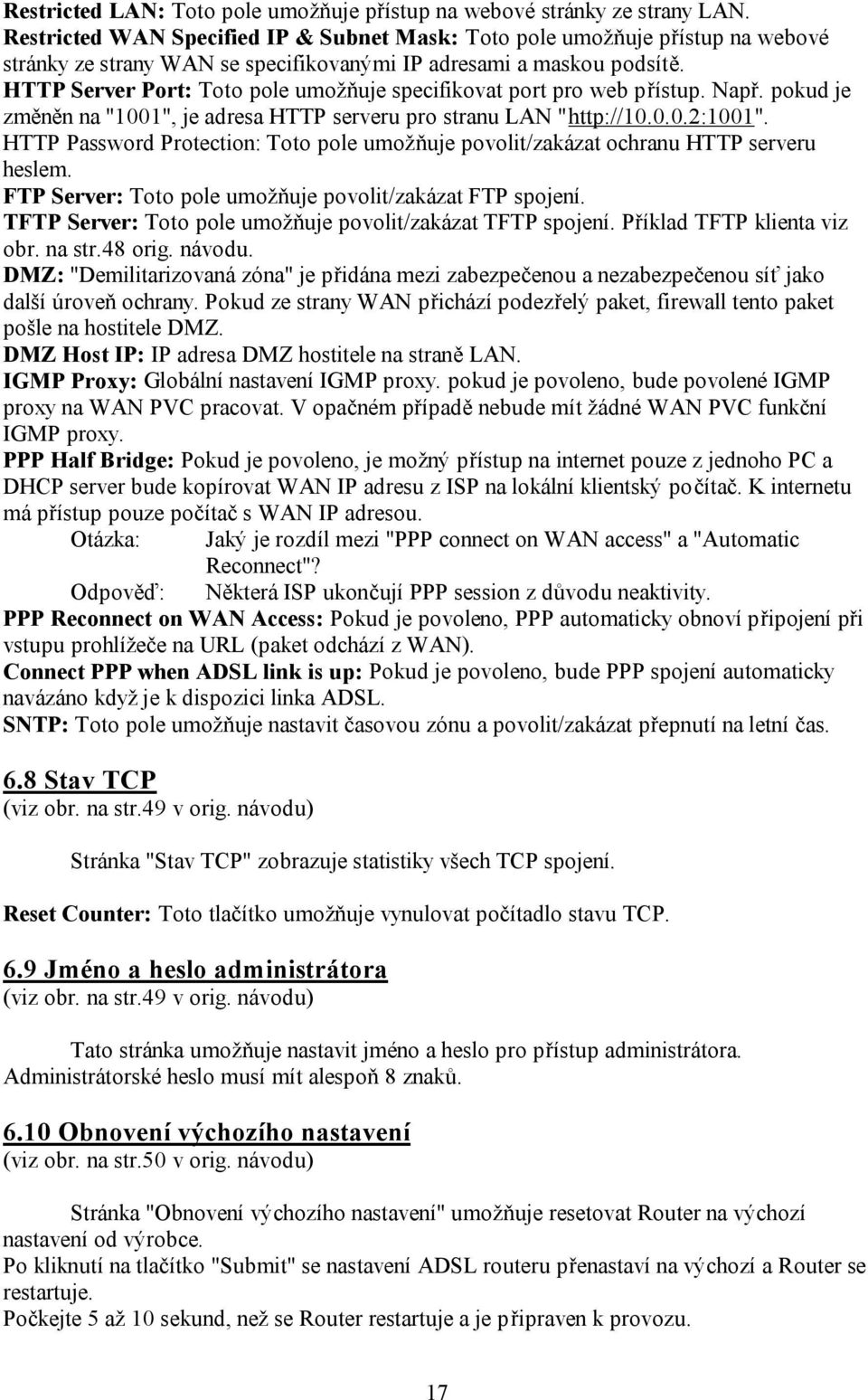 HTTP Server Port: Toto pole umožňuje specifikovat port pro web přístup. Např. pokud je změněn na "1001", je adresa HTTP serveru pro stranu LAN "http://10.0.0.2:1001".