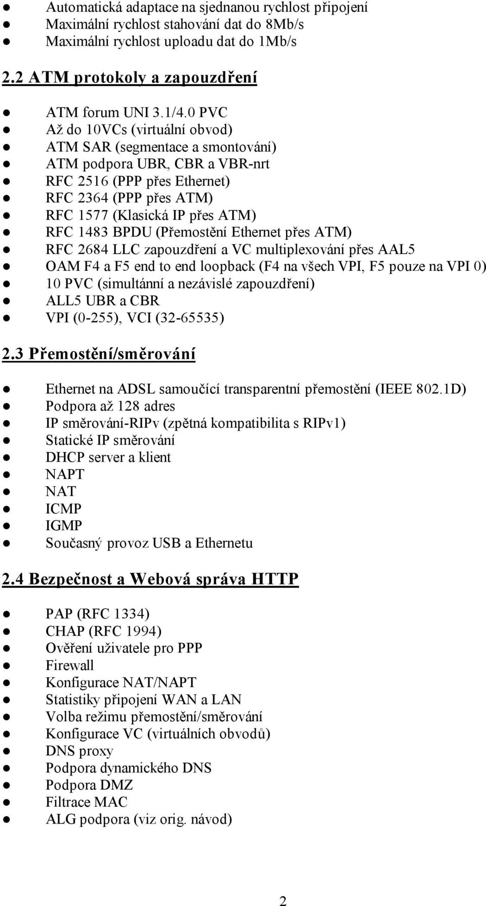 (Přemostění Ethernet přes ATM) RFC 2684 LLC zapouzdření a VC multiplexování přes AAL5 OAM F4 a F5 end to end loopback (F4 na všech VPI, F5 pouze na VPI 0) 10 PVC (simultánní a nezávislé zapouzdření)